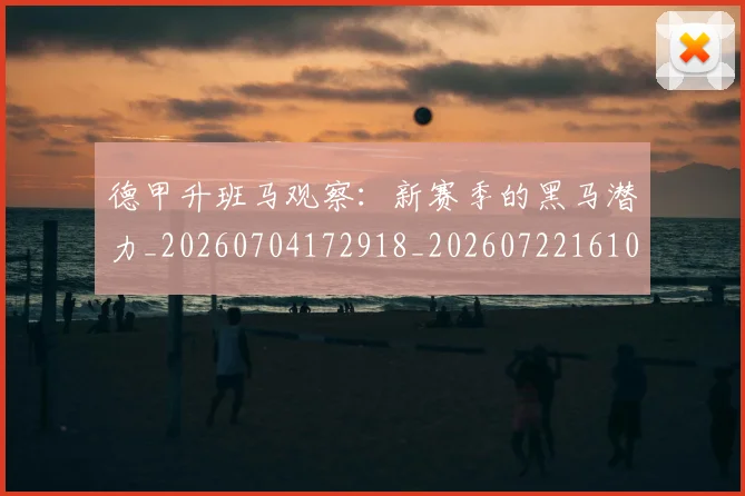 德甲升班马观察：新赛季的黑马潜力_20260704172918_20260722161037